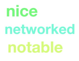 nice
networked
notable
 