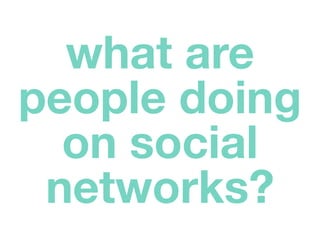 what are
people doing
  on social
 networks?
 