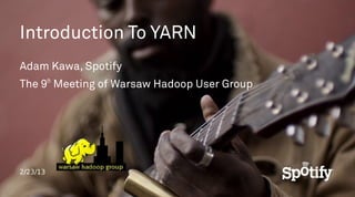 Introduction To YARN
Adam Kawa, Spotify
          th
The 9 Meeting of Warsaw Hadoop User Group




2/23/13
 