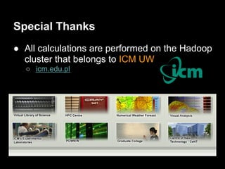 Special Thanks
● All calculations are performed on the Hadoop
  cluster that belongs to ICM UW
  ○ icm.edu.pl
 