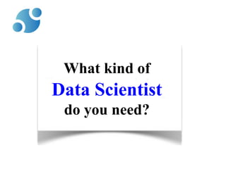What kind of

Data Scientist
do you need?

 