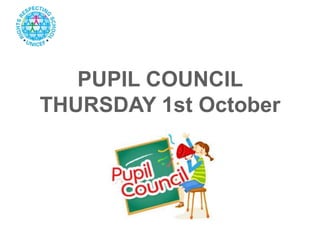 PUPIL COUNCIL
THURSDAY 1st October
 