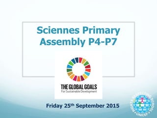 Sciennes Primary
Assembly P4-P7
Friday 25th September 2015
 