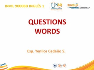 INVIL 90008B INGLÉS 1 
Esp. Yenilce Cedeño S. 
QUESTIONS 
WORDS  