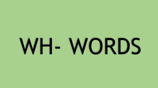 WH- WORDS
 