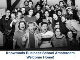 1
Knowmads Business School Amsterdam
Welcome Home!
 