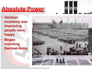 Absolute Power
• German
economy was
improving,
people were
happy
• Began
rearming
German Army
 
