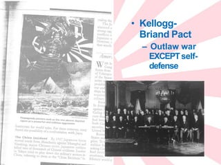 • Kellogg-
Briand Pact
– Outlaw war
EXCEPTself-
defense
 
