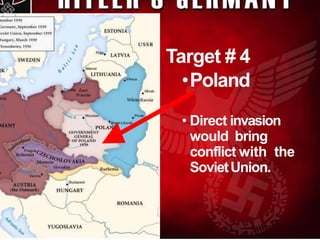 Target # 4
•Poland
• Direct invasion
would bring
conflict with the
SovietUnion.
 