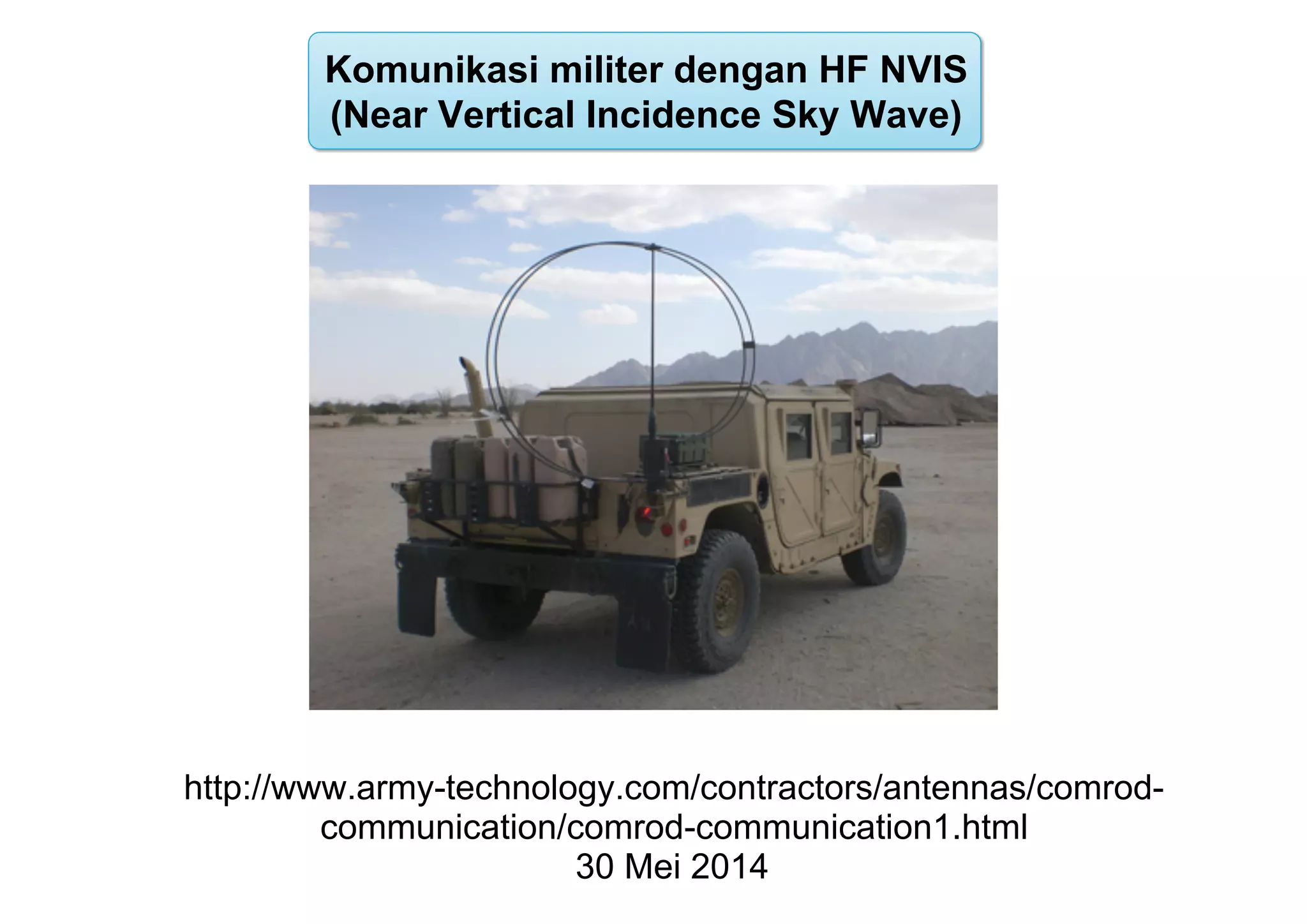 http://www.army-technology.com/contractors/antennas/comrod-
communication/comrod-communication1.html
30 Mei 2014
Komunikasi militer dengan HF NVIS
(Near Vertical Incidence Sky Wave)
 