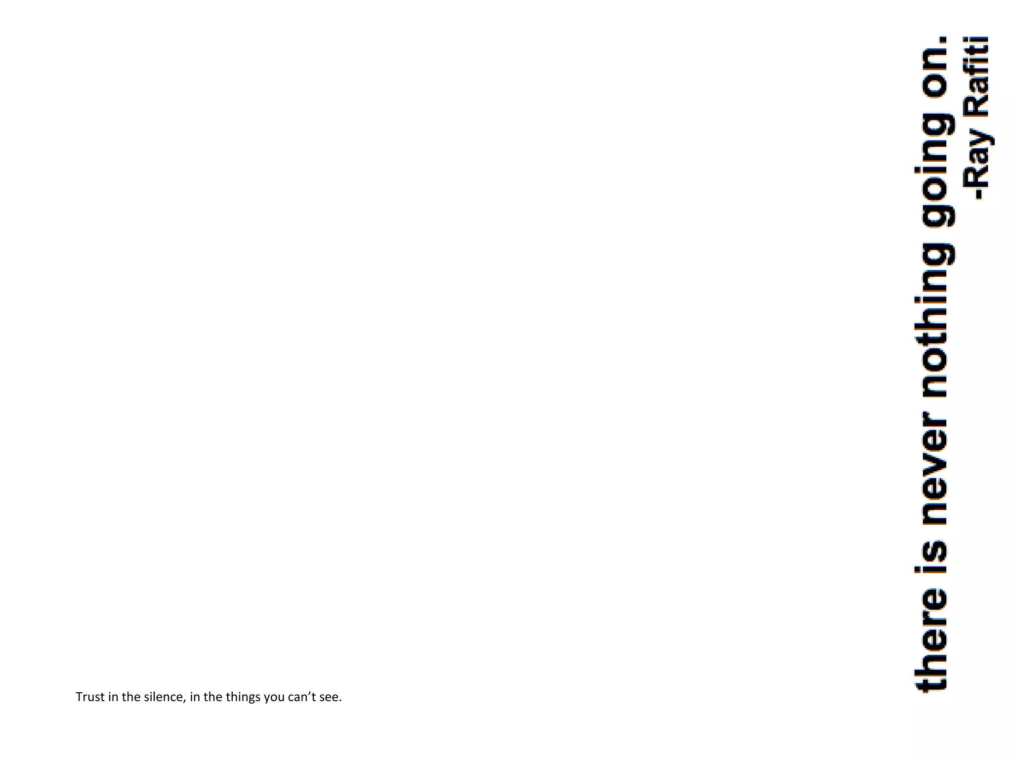 Trust in the silence, in the things you can’t see.
 