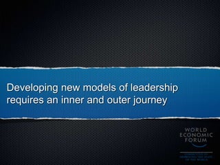 Developing new models of leadership
requires an inner and outer journey
 