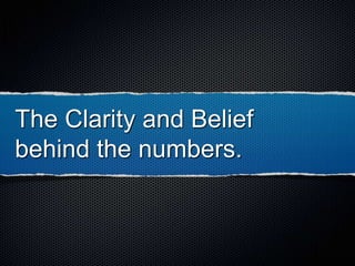 The Clarity and Belief
behind the numbers.
 