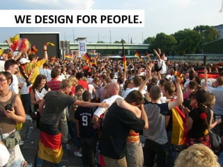 WE	
  DESIGN	
  FOR	
  PEOPLE.	
  

 
