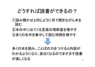 4
読書
読 聞 同 耳 聞 本
読
本 中 出 言葉 理解量 増
多 名作 集中 読 時間 増
多 本 読 力 内容
面白 読書
楽
 