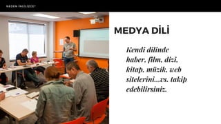 MEDYA DİLİ
Kendi dilinde
haber, film, dizi,
kitap, müzik, web
sitelerini...vs. takip
edebilirsiniz.
NEDEN İNGİLİZCE?
 