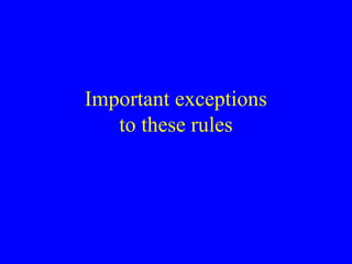 Important exceptions
to these rules
 