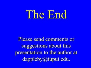 The End
Please send comments or
suggestions about this
presentation to the author at
dappleby@iupui.edu.
 