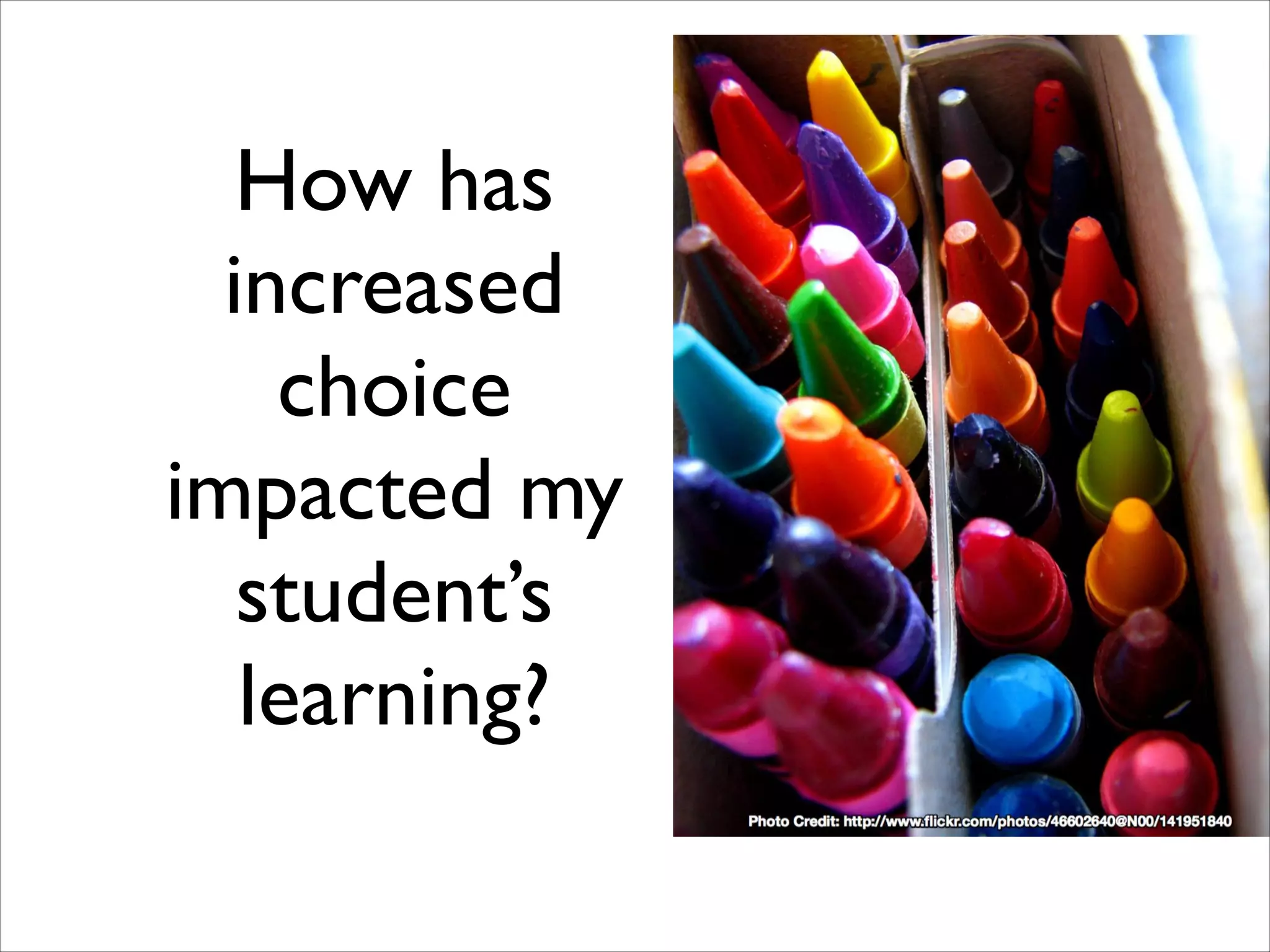 How has
increased
choice
impacted my
student’s
learning?
 