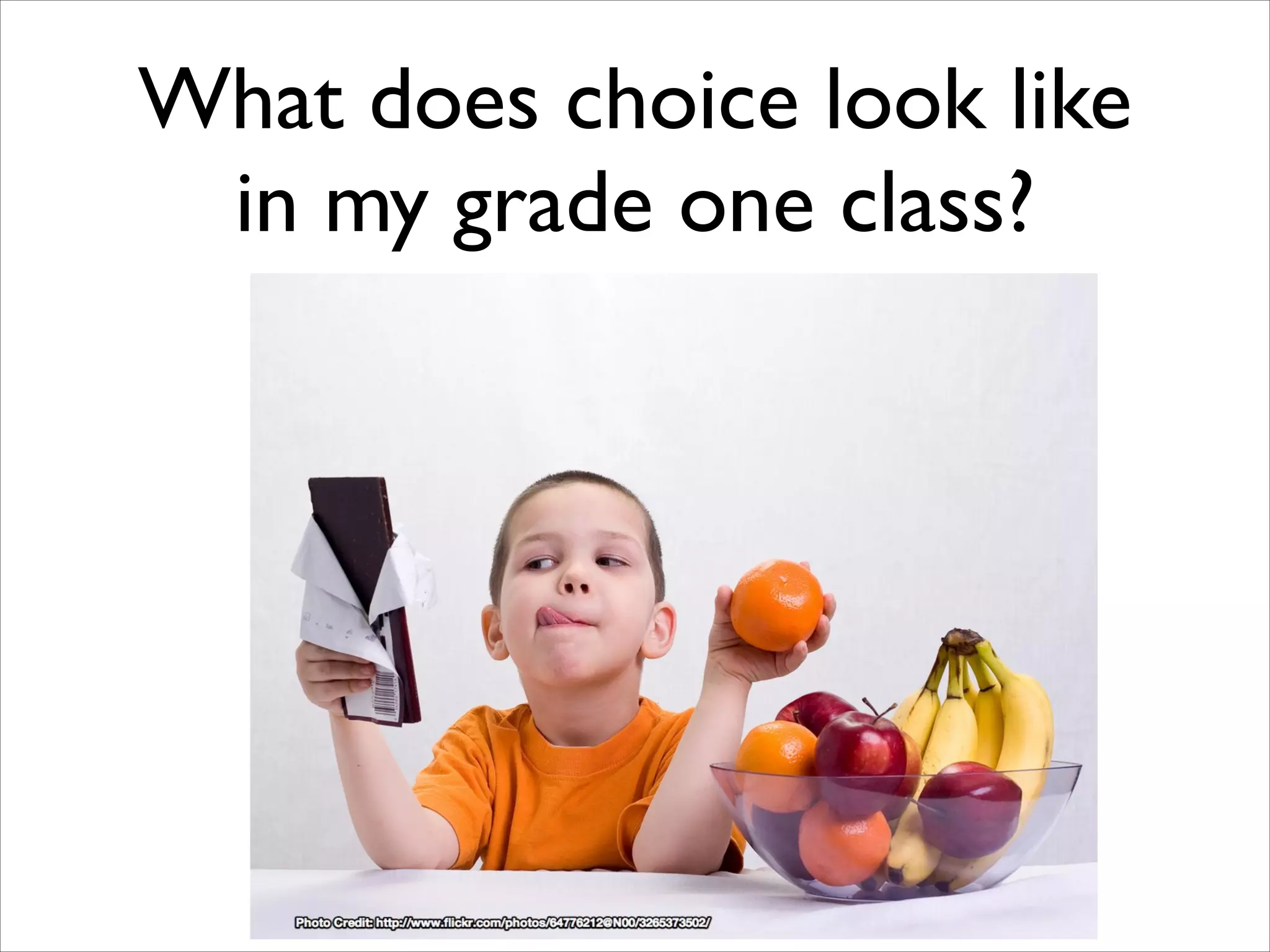 What does choice look like
in my grade one class?
 