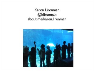 Karen Lirenman
@klirenman
about.me/karen.lirenman
 
