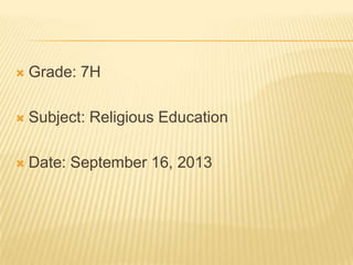 

Grade: 7H



Subject: Religious Education



Date: September 16, 2013

 