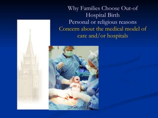 Why Families Choose Out-of Hospital Birth Personal or religious reasons Concern about the medical model of care and/or hospitals 
