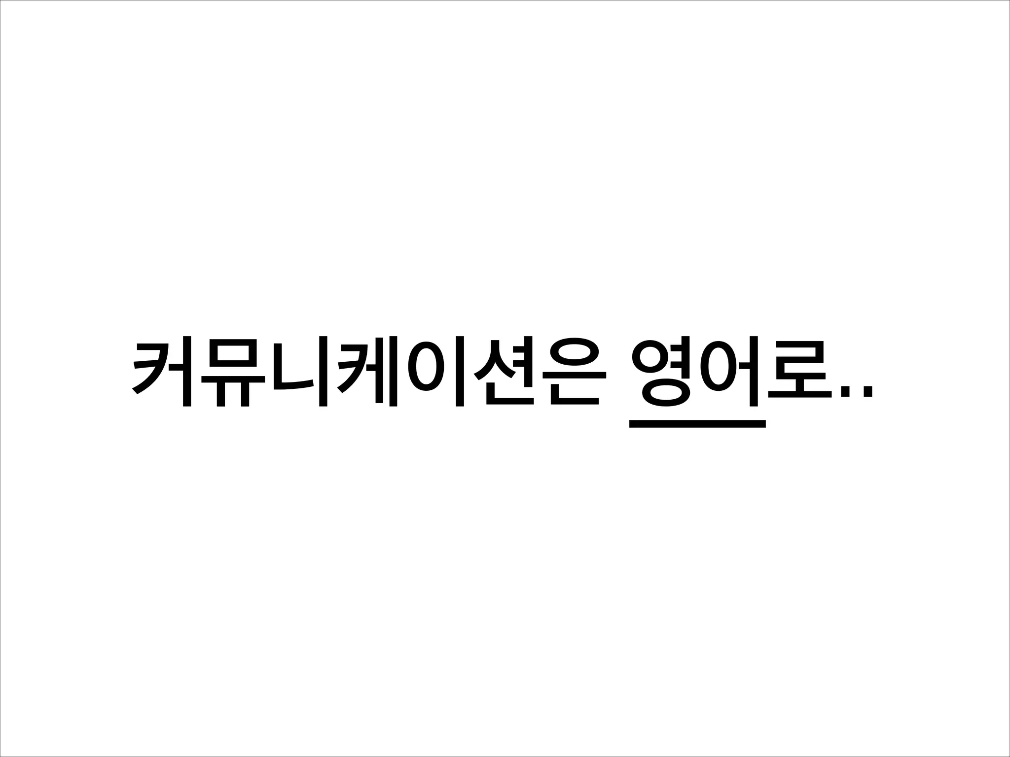 커뮤니케이션은 영어로..

 