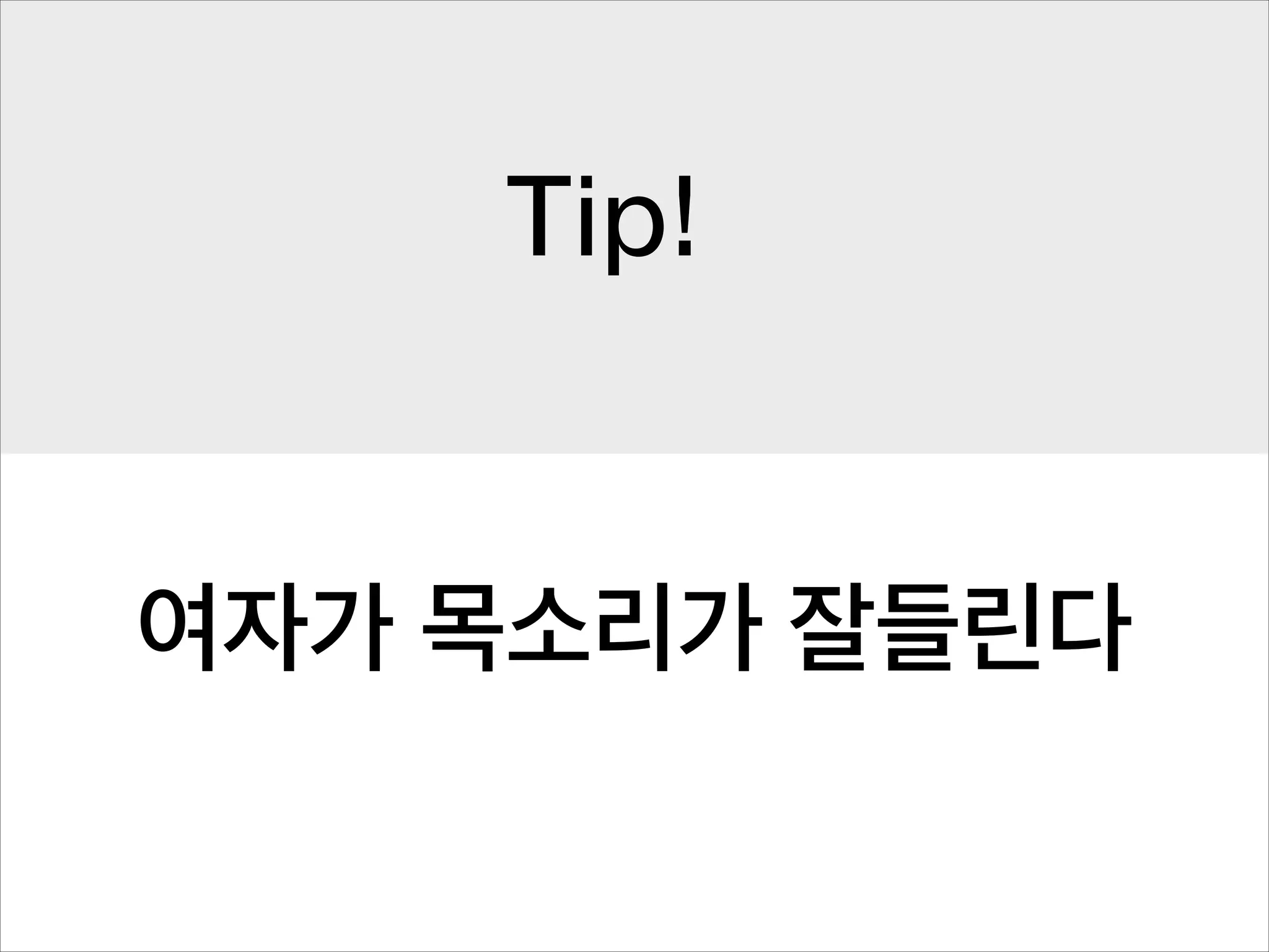 Tip!

여자가 목소리가 잘들린다

 