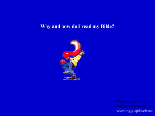 Why and how do I read my Bible? This material is used with permission on  www.mygospelweb.net   