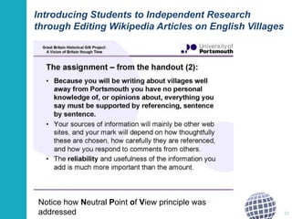 Introducing Students to Independent Research 
through Editing Wikipedia Articles on English Villages 
22 
Notice how Neutral Point of View principle was 
addressed 
 