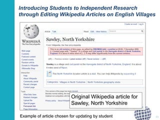 Introducing Students to Independent Research 
through Editing Wikipedia Articles on English Villages 
Original Wikipedia article for 
Sawley, North Yorkshire 
Example of article chosen for updating by student 23 
 