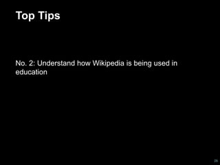 Top Tips 
No. 2: Understand how Wikipedia is being used in 
education 
26 
 