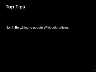 Top Tips 
No. 4: Be willing to update Wikipedia articles 
32 
 