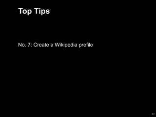 Top Tips 
No. 7: Create a Wikipedia profile 
42 
 