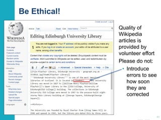 Be Ethical! 
Quality of 
Wikipedia 
articles is 
provided by 
volunteer effort 
Please do not: 
• Introduce 
errors to see 
how soon 
they are 
corrected 
43 
[[London]] 
 