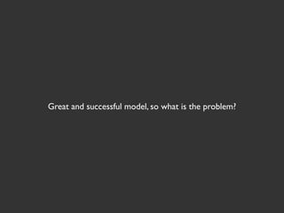 Great and successful model, so what is the problem?
 