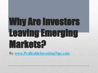 Why Are Investors
Leaving Emerging
Markets?
By www.ProfitableInvestingTips.com
 