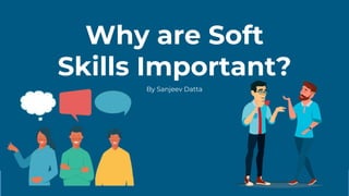 Why are Soft
Skills Important?
By Sanjeev Datta
 