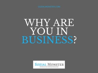 WHY ARE
YOU IN
BUSINESS?
SOZIALMONSTER.COM
 