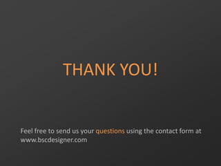 THANK YOU!
Feel free to send us your questions using the contact form at
www.bscdesigner.com
 