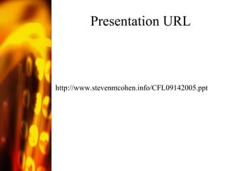 Presentation URL http://www.stevenmcohen.info/CFL09142005.ppt 