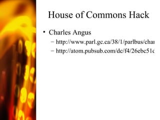 House of Commons Hack Charles Angus http://www.parl.gc.ca/38/1/parlbus/chambus/house/debates/111_2005-06-08/han111_1500-E.htm#SOB-1329090 http://atom.pubsub.com/dc/f4/26ebc51de43d5d469436cc22b3.xml 