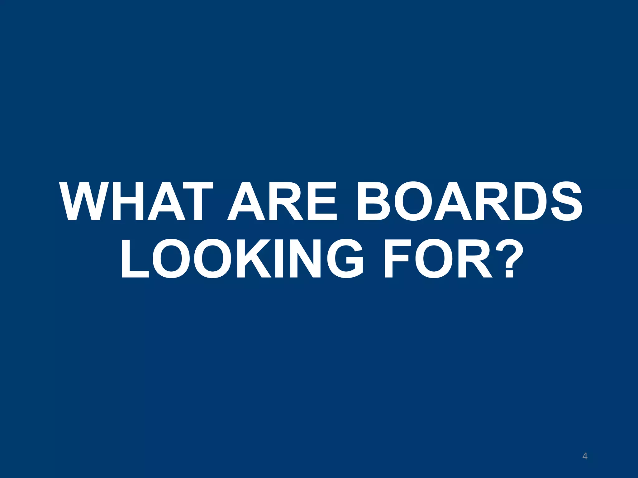 WHAT ARE BOARDS
LOOKING FOR?
4
 
