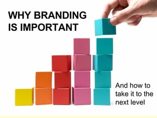 WHY BRANDING IS IMPORTANT And how to take it to the next level 