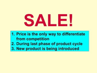 SALE! Price is the only way to differentiate from competition During last phase of product cycle New product is being introduced 