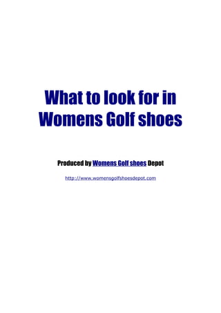 What to look for in
Womens Golf shoes

  Produced by Womens Golf shoes Depot

    http://www.womensgolfshoesdepot.com
 