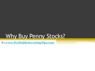 Why Buy Penny Stocks?
By www.ProfitableInvestingTips.com
 