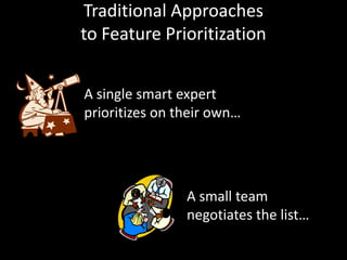 Traditional Approaches to Feature Prioritization<br />A single smart expert prioritizes on their own…<br />A small team ne...