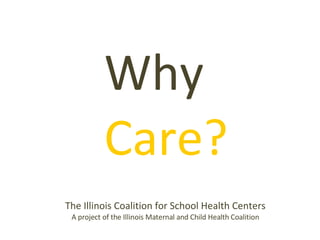 [object Object],The Illinois Coalition for School Health Centers A project of the Illinois Maternal and Child Health Coalition 